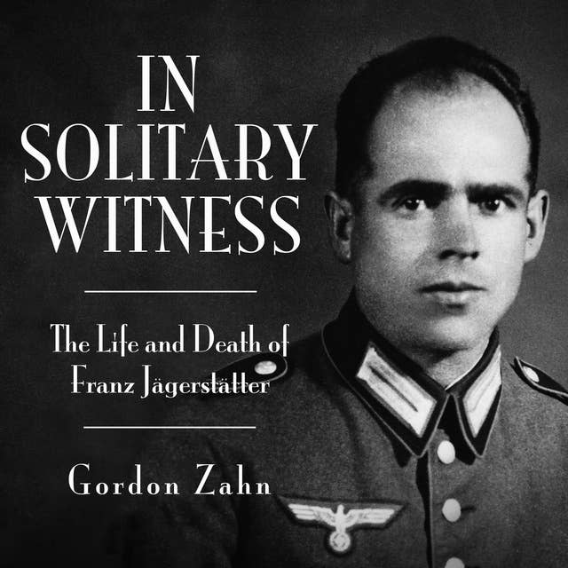 In Solitary Witness: The Life and Death of Franz Jägerstätter