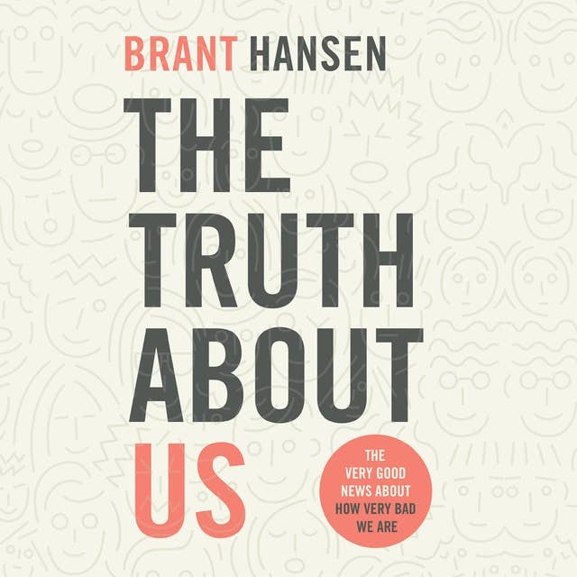 The Truth about Us: How We Fool Ourselves and How God Loves Us Anyway