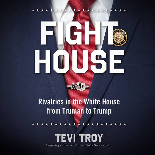 Fight House: Rivalries in the White House from Truman to Trump