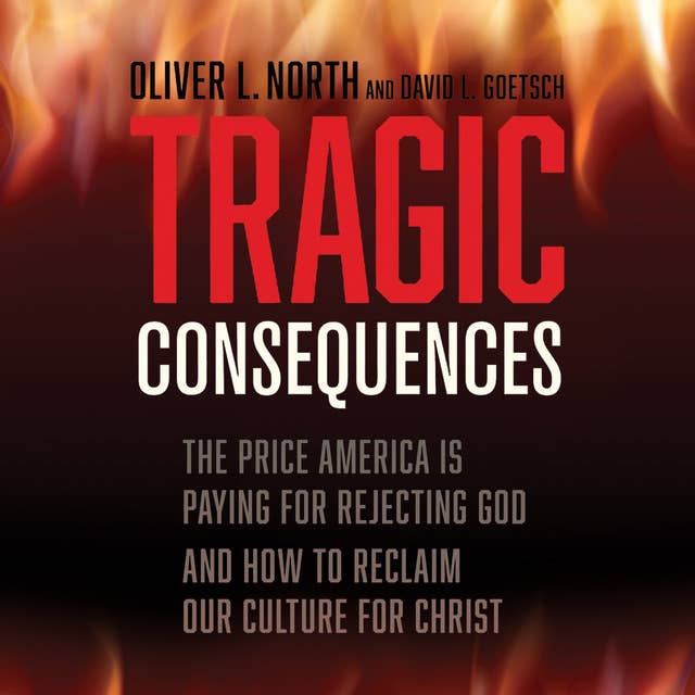 Tragic Consequences: The Price America is Paying for Rejecting God and How to Reclaim Our Culture for Christ