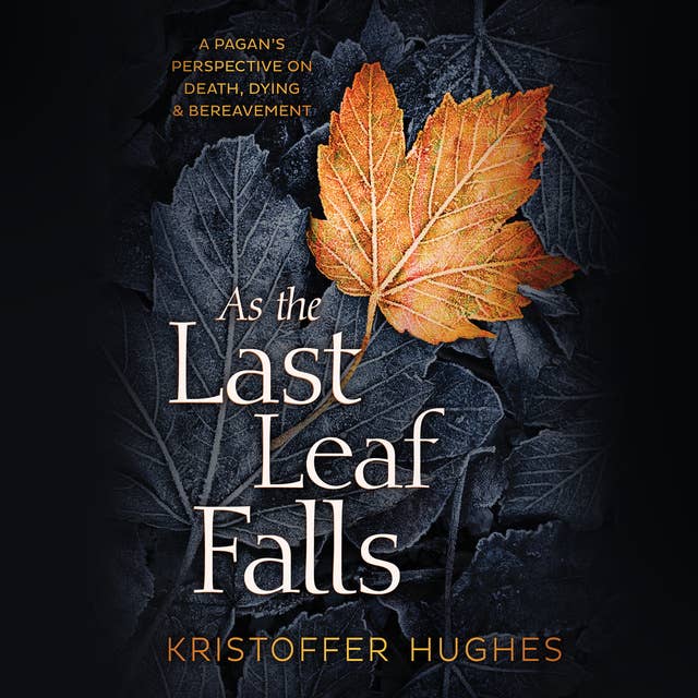 As the Last Leaf Falls: A Pagan's Perspective on Death, Dying & Bereavement