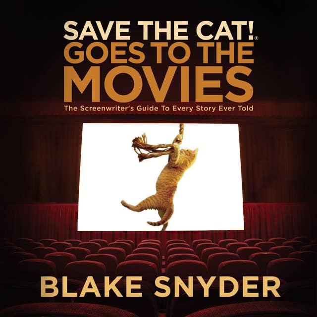 Save the Cat! Goes to the Movies: The Screenwriter's Guide to Every Story Ever Told