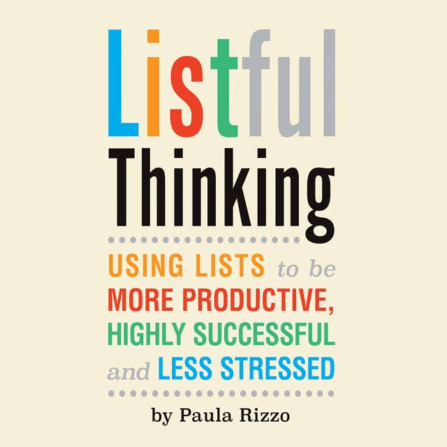 Listful Thinking: Using Lists to Be More Productive, Successful and Less Stressed