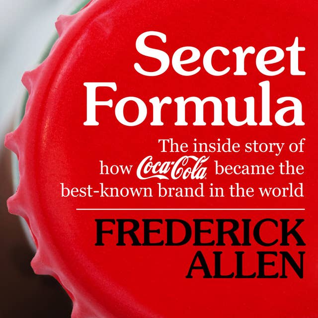Secret Formula: The Inside Story of How Coca-Cola Became the Best-Known Brand in the World