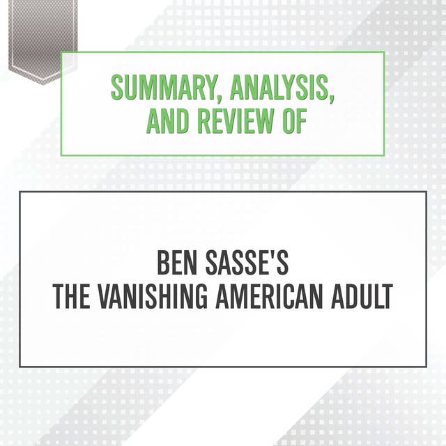 Summary, Analysis, and Review of Ben Sasse's The Vanishing American Adult
