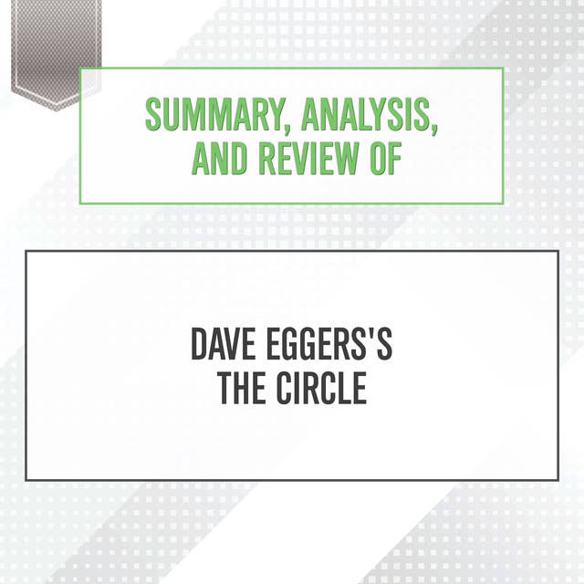 Summary, Analysis, and Review of Dave Eggers's The Circle