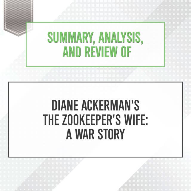 Summary, Analysis, and Review of Diane Ackerman's The Zookeeper's Wife: A War Story