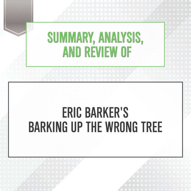 Summary, Analysis, and Review of Eric Barker's Barking Up The Wrong Tree