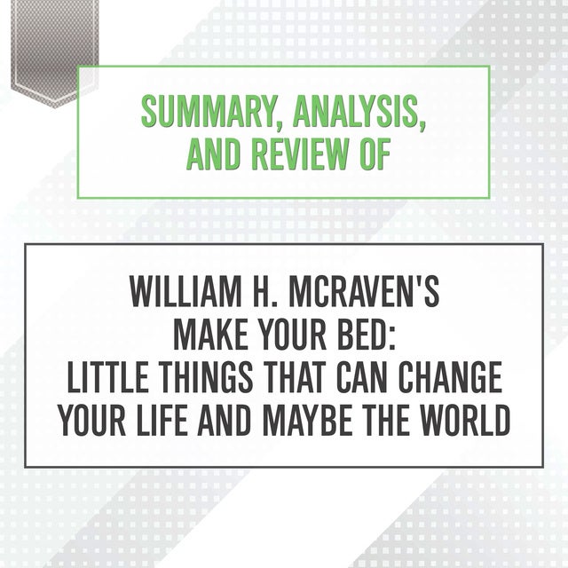 Summary, Analysis, and Review of William H. McRaven's Make Your Bed