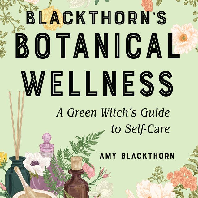 Blackthorn's Botanical Wellness: A Green Witch’s Guide to Self-Care