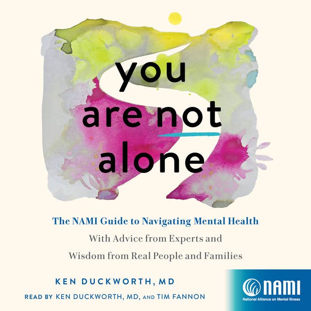You Are Not Alone: The NAMI Guide to Navigating Mental Health?With Advice from Experts and Wisdom from Real People and Families