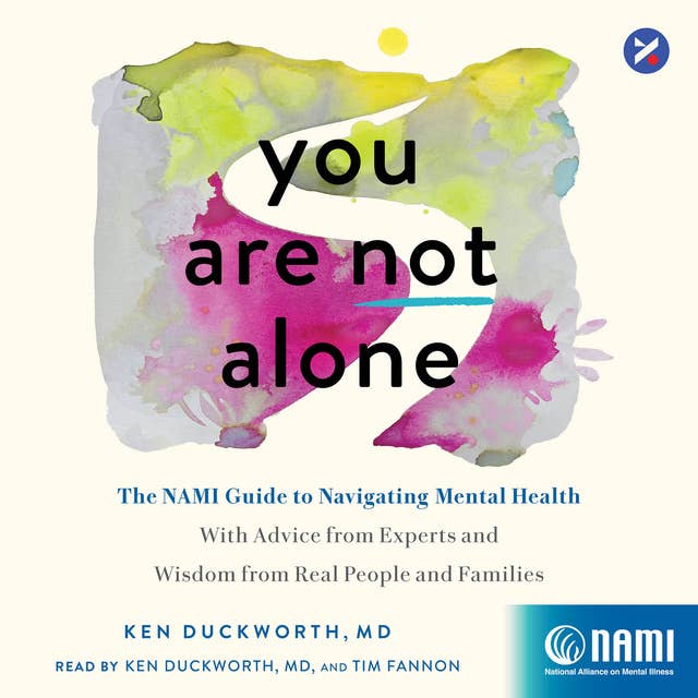 You Are Not Alone: The NAMI Guide to Navigating Mental Health―With Advice from Experts and Wisdom from Real People and Families