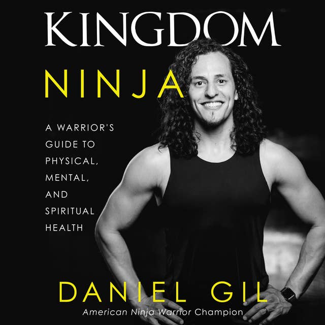 Kingdom Ninja: A Warrior’s Guide to Physical, Mental, and Spiritual Health