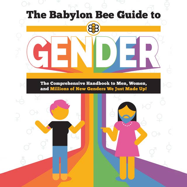 The Babylon Bee Guide to Gender: The Comprehensive Handbook to Men, Women, and Millions of New Genders We Just Made Up!