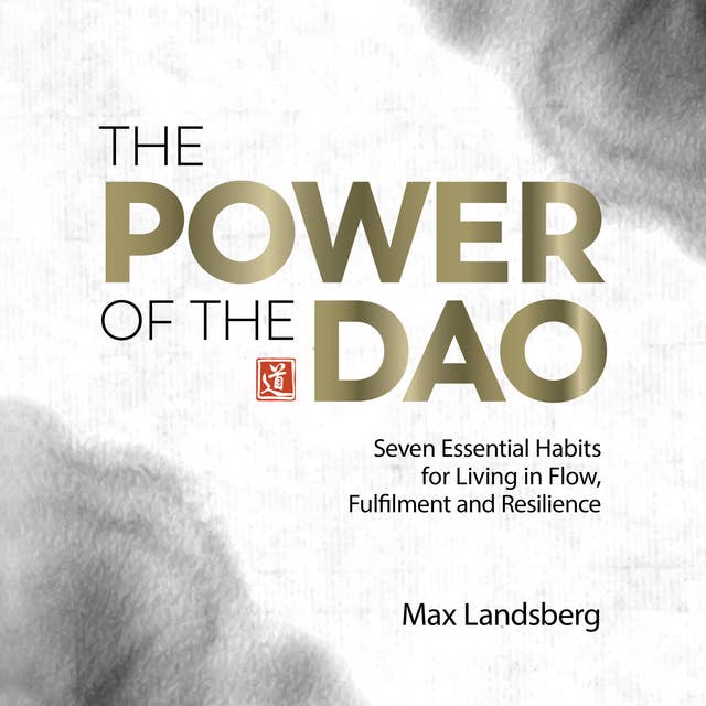 The Power of the Dao: Seven Essential Habits for Living in Flow, Fulfilment and Resilience