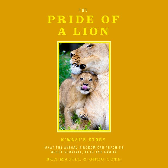 The Pride of a Lion: What the Animal Kingdom Can Teach Us About Survival, Fear and Family