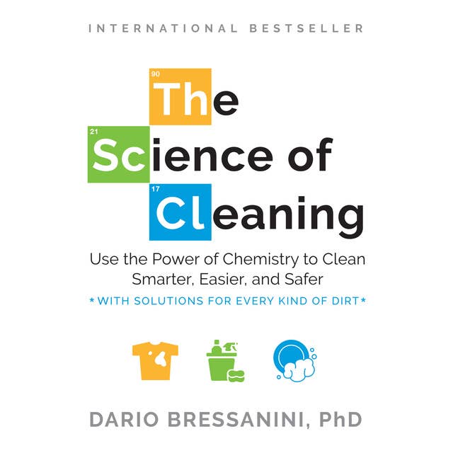 The Science of Cleaning: Use the Power of Chemistry to Clean Smarter, Easier, and Safer