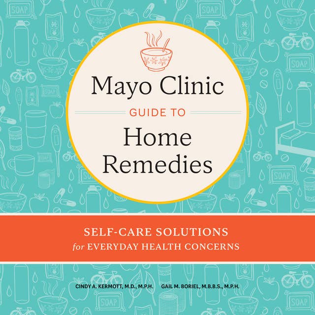 Mayo Clinic Guide to Home Remedies: Self-Care Solutions for Everyday Health Concerns