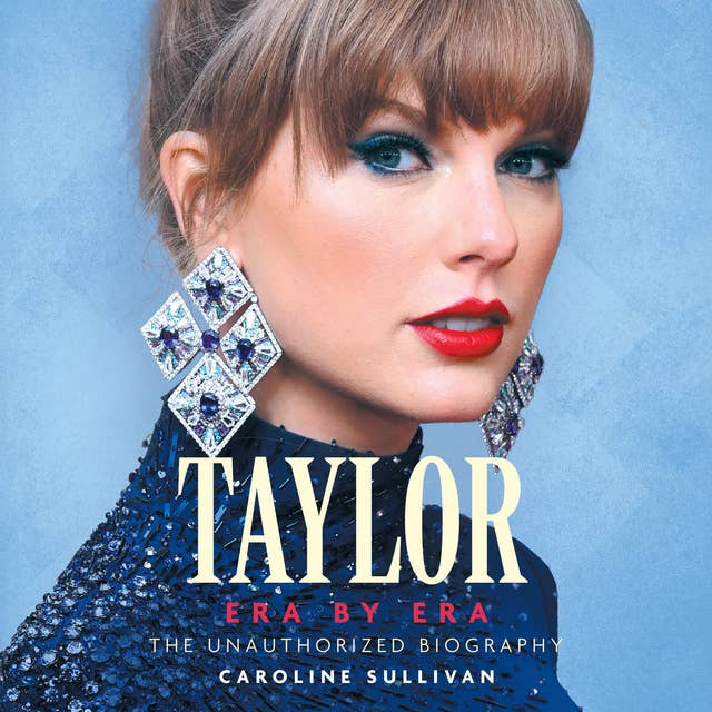 Taylor: Era by Era: The Unauthorized Biography