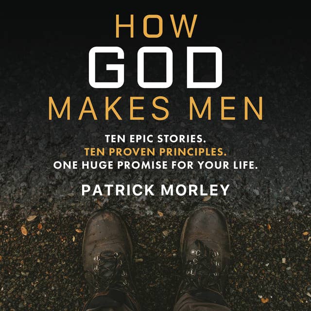 How God Makes Men: Ten Epic Stories. Ten Proven Principles. One Huge Promise for Your Life.