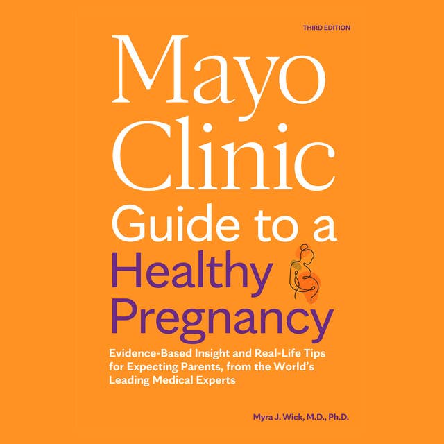 Mayo Clinic Guide to a Healthy Pregnancy, 3rd Edition: Evidence-Based Insight and Real-Life Tips for Expecting Parents, from the World’s Leading Medical Experts