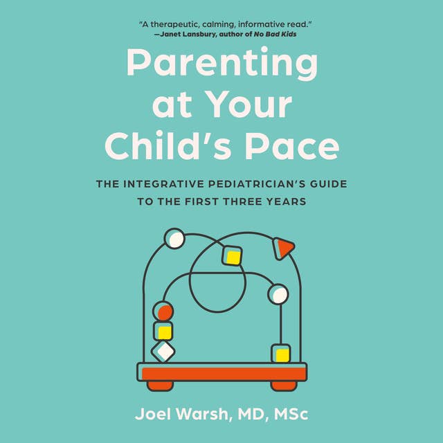 Parenting at Your Child's Pace: The Integrative Pediatrician’s Guide to the First Three Years 