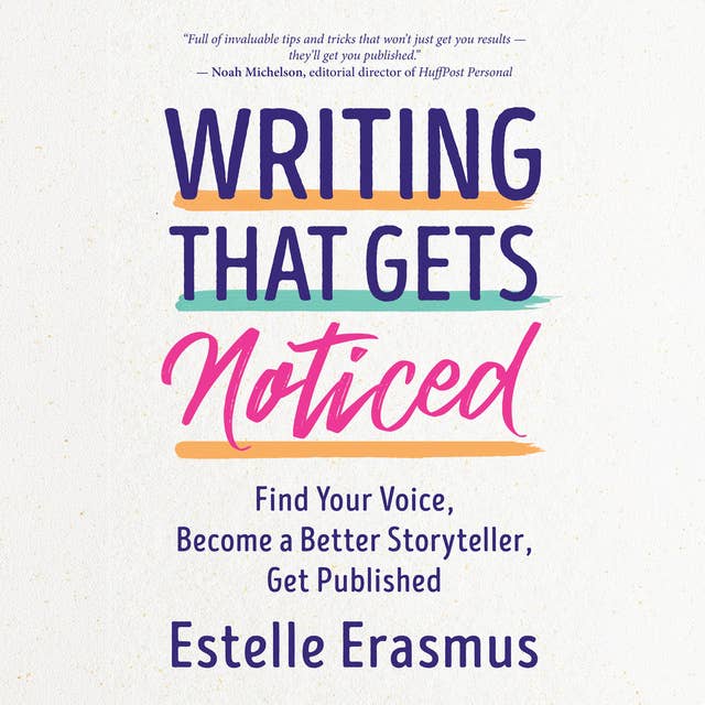 Writing That Gets Noticed: Find Your Voice, Become a Better Storyteller, Get Published