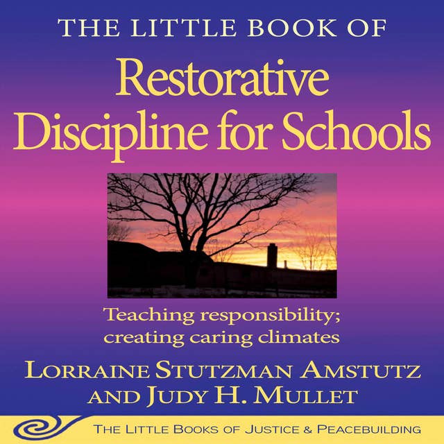 The Little Book of Restorative Discipline for Schools: Teaching Responsibility; Creating Caring Climates