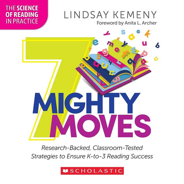 7 Mighty Moves: Research-Backed, Classroom-Tested Strategies to Ensure K-to-3 Reading Success (The Science of Reading in Practice)