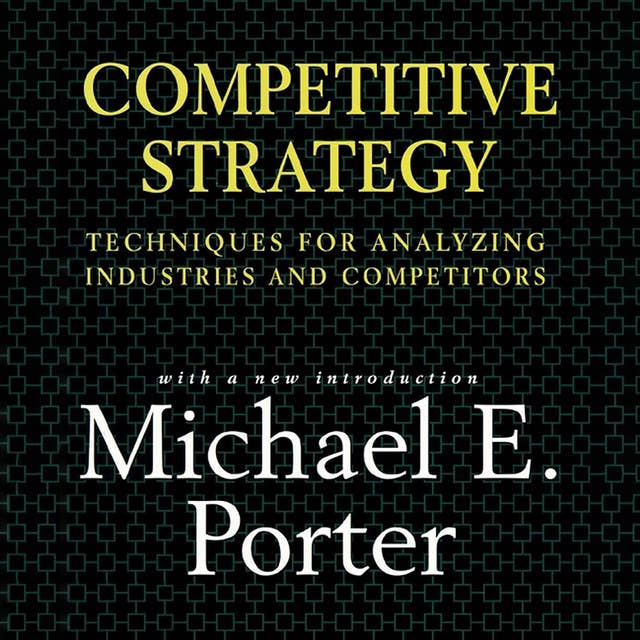 Competitive Strategy: Techniques for Analyzing Industries and Competitors 