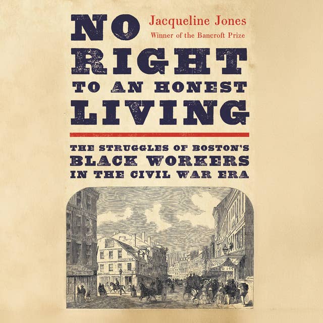 No Right to an Honest Living: The Struggles of Boston’s Black Workers in the Civil War Era 
