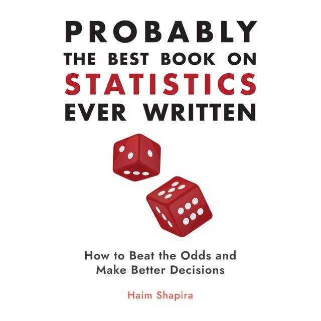 Probably the Best Book on Statistics Ever Written: How to Beat the Odds and Make Better Decisions 
