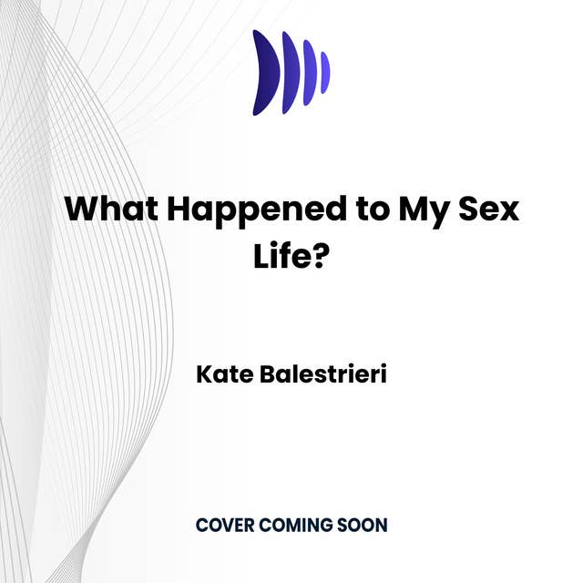 What Happened to My Sex Life?: A Sex Therapist’s Guide to Reclaiming Lost Desire, Connection, and Pleasure 
