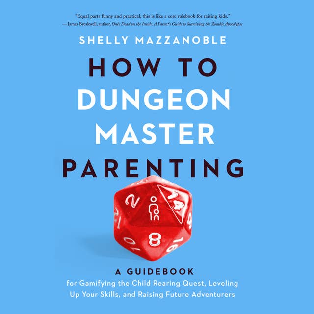 How to Dungeon Master Parenting: A Guidebook for Gamifying the Child Rearing Quest, Leveling Up Your Skills, and Raising Future Adventurers 