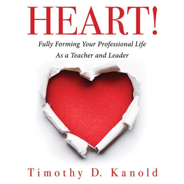 HEART!: Fully Forming Your Professional Life as a Teacher and Leader (Support Your Passion for the Teaching Profession and Become a More Effective Educator) 