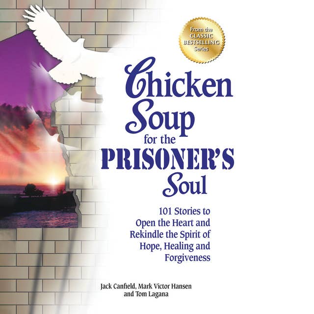 Chicken Soup for the Prisoner's Soul: 101 Stories to Open the Heart and Rekindle the Spirit of Hope, Healing and Forgiveness 