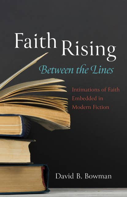 Faith Rising-Between the Lines: Intimations of Faith Embedded in Modern Fiction