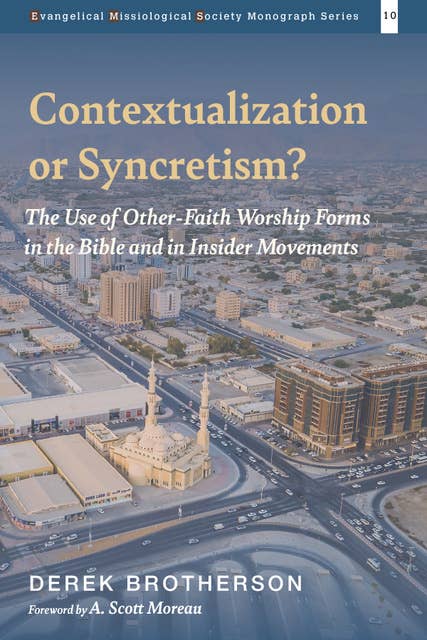 Contextualization or Syncretism?: The Use of Other-Faith Worship Forms in the Bible and in Insider Movements