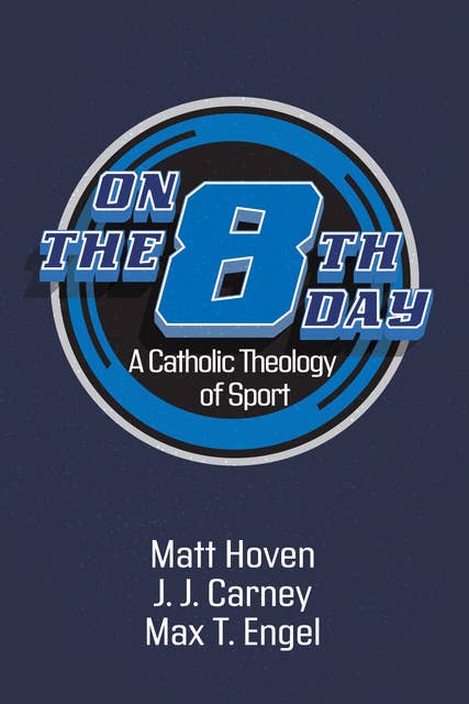On the Eighth Day: A Catholic Theology of Sport