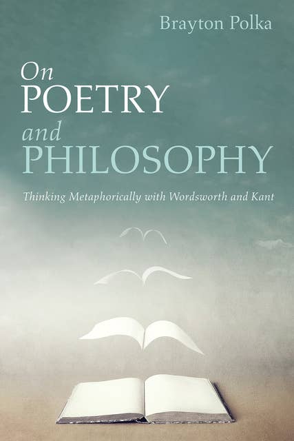 On Poetry and Philosophy: Thinking Metaphorically with Wordsworth and Kant
