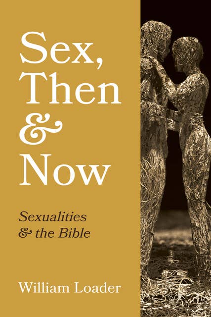 Sex, Then and Now: Sexualities and the Bible
