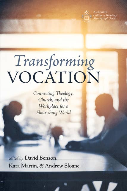 Transforming Vocation: Connecting Theology, Church, and the Workplace for a Flourishing World