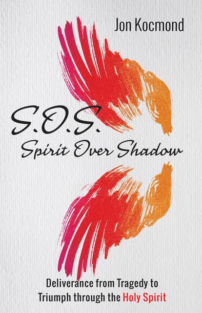 S.O.S.: Spirit Over Shadow: Deliverance from Tragedy to Triumph through the Holy Spirit