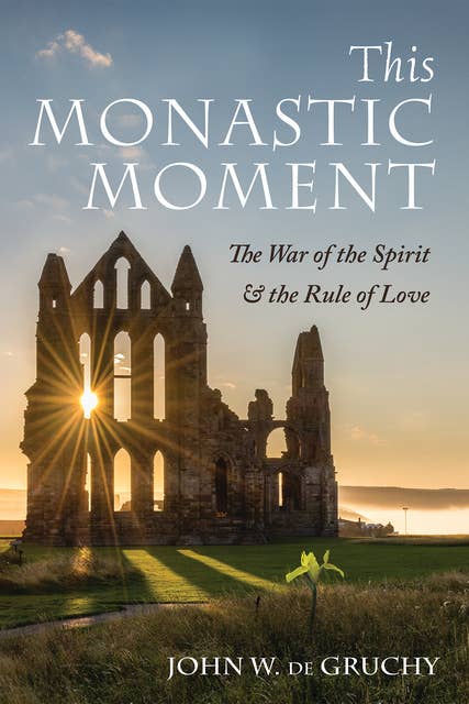 This Monastic Moment: The War of the Spirit & the Rule of Love