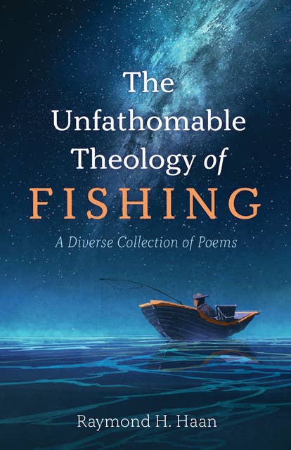 The Unfathomable Theology of Fishing: A Diverse Collection of Poems