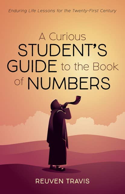 A Curious Student’s Guide to the Book of Numbers: Enduring Life Lessons for the Twenty-First Century