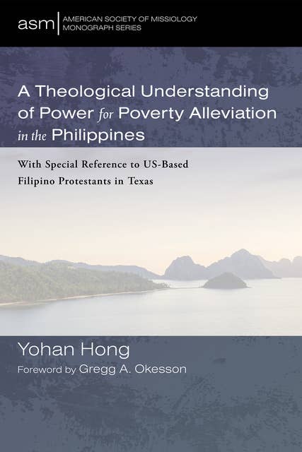 A Theological Understanding of Power for Poverty Alleviation in the Philippines: With Special Reference to US-Based Filipino Protestants in Texas