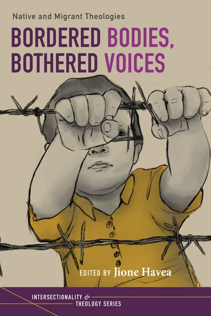 Bordered Bodies, Bothered Voices: Native and Migrant Theologies