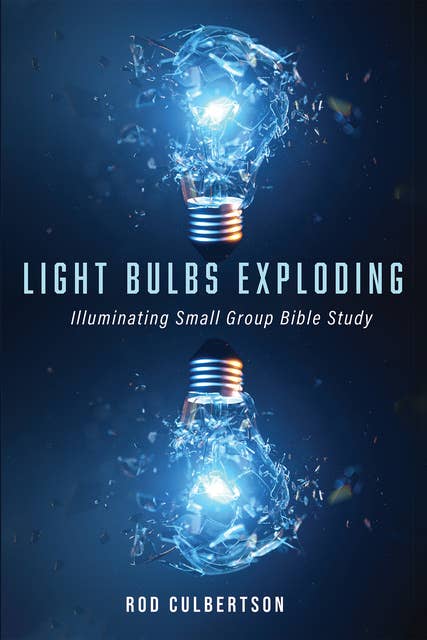 Light Bulbs Exploding: Illuminating Small Group Bible Study