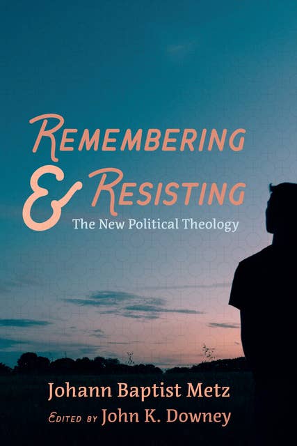 Remembering and Resisting: The New Political Theology
